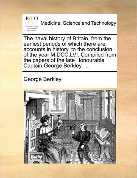 Cover for George Berkley · The Naval History of Britain, from the Earliest Periods of Which There Are Accounts in History, to the Conclusion of the Year M.dcc.lvi. Compiled from the (Paperback Bog) (2010)