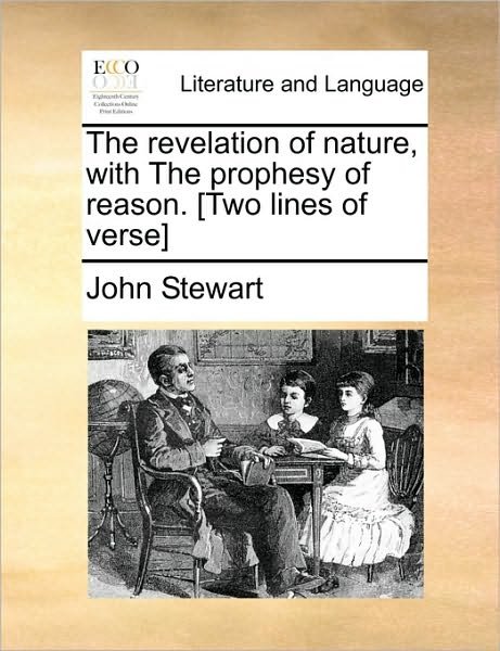 The Revelation of Nature, with the Prophesy of Reason. [two Lines of Verse] - John Stewart - Böcker - Gale Ecco, Print Editions - 9781170913345 - 10 juni 2010