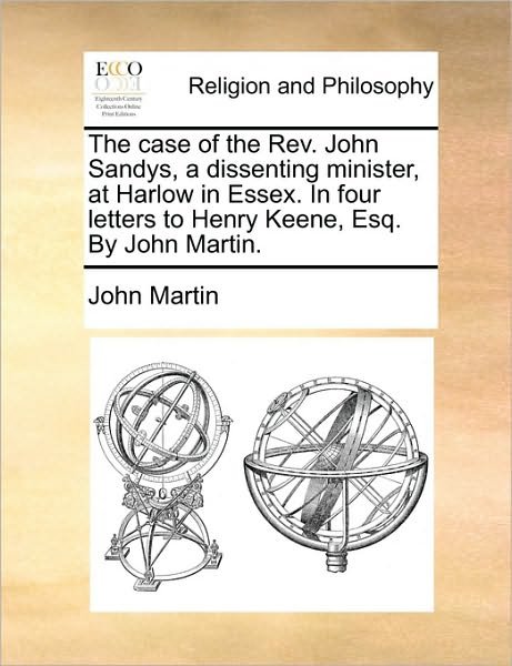 Cover for John Martin · The Case of the Rev. John Sandys, a Dissenting Minister, at Harlow in Essex. in Four Letters to Henry Keene, Esq. by John Martin. (Paperback Book) (2010)