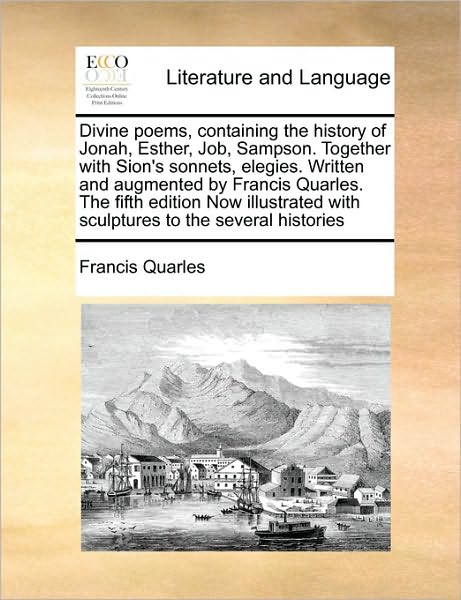 Cover for Francis Quarles · Divine Poems, Containing the History of Jonah, Esther, Job, Sampson. Together with Sion's Sonnets, Elegies. Written and Augmented by Francis Quarles. (Paperback Book) (2010)