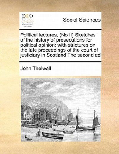 Cover for John Thelwall · Political Lectures, (No Ii) Sketches of the History of Prosepolitical Lectures, (No Ii) Sketches of the History of Prosecutions for Political Opinion (Paperback Book) (2010)