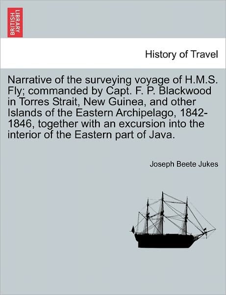 Cover for Joseph Beete Jukes · Narrative of the Surveying Voyage of H.m.s. Fly; Commanded by Capt. F. P. Blackwood in Torres Strait, New Guinea, and Other Islands of the Eastern Arc (Paperback Book) (2011)