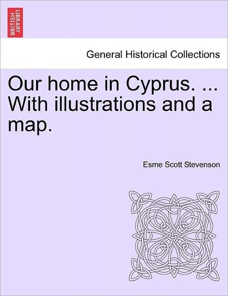 Cover for Esme Scott Stevenson · Our Home in Cyprus. ... with Illustrations and a Map. (Paperback Bog) (2011)