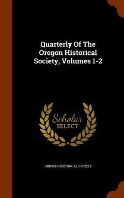 Cover for Oregon Historical Society · Quarterly of the Oregon Historical Society, Volumes 1-2 (Hardcover Book) (2015)