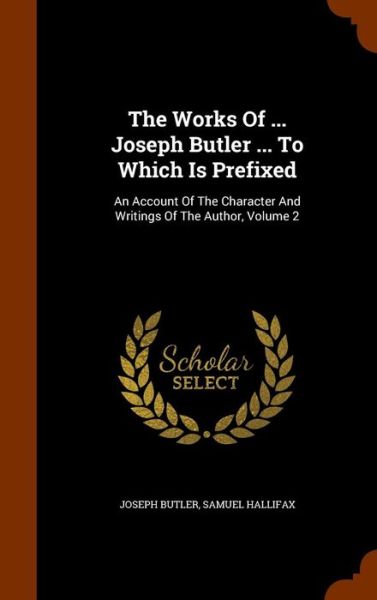 Cover for Joseph Butler · The Works of ... Joseph Butler ... to Which Is Prefixed (Hardcover Book) (2015)