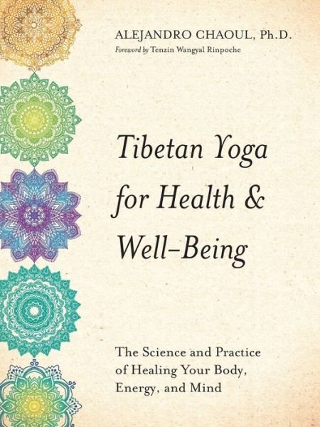 Cover for Alejandro Chaoul · Tibetan Yoga for Health &amp; Well-Being : The Science and Practice of Healing Your Body, Energy, and Mind (Paperback Book) (2018)