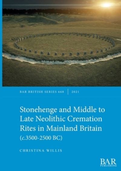 Cover for Christina Willis · Stonehenge and Middle to Late Neolithic Cremation Rites in Mainland Britain (c.3500-2500 BC) - British Archaeological Reports British Series (Paperback Book) (2021)