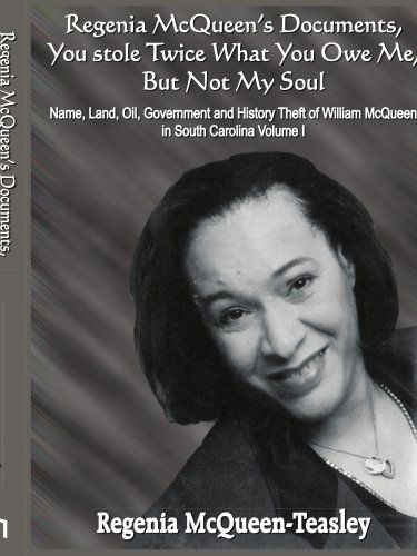 Cover for Regenia Mcqueen-teasley · Regenia Mcqueen's Documents, You Stole Twice What You Owe Me, but Not My Soul: Name, Land, Oil, Government and History Theft of William Mcqueen in South Carolina Volume I (Paperback Book) (2004)