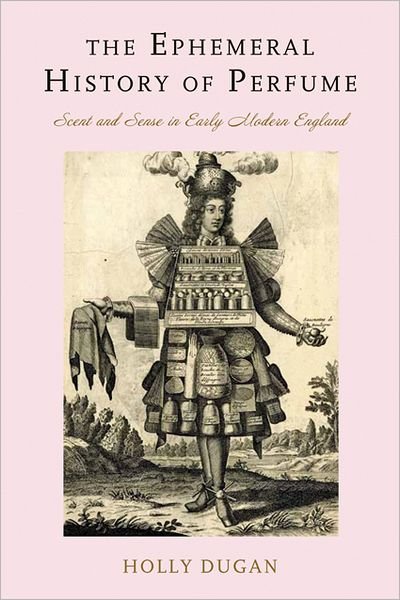 Cover for Dugan, Holly (The George Washington University) · The Ephemeral History of Perfume: Scent and Sense in Early Modern England (Inbunden Bok) (2011)