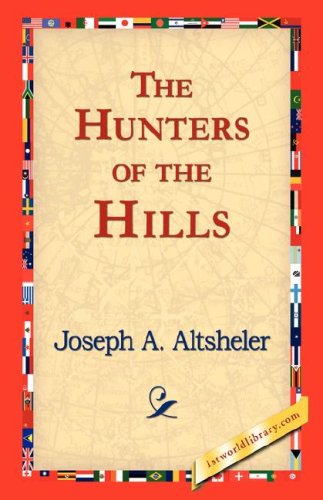 The Hunters of the Hills - Joseph A. Altsheler - Kirjat - 1st World Library - Literary Society - 9781421824345 - torstai 2. marraskuuta 2006