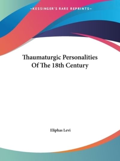 Thaumaturgic Personalities of the 18th Century - Eliphas Levi - Books - Kessinger Publishing, LLC - 9781425305345 - December 8, 2005