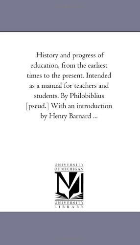 Cover for Michigan Historical Reprint Series · History and Progress of Education, from the Earliest Times to the Present. Intended As a Manual for Teachers and Students. by Philobiblius [pseud.] with an Introduction by Henry Barnard ... (Paperback Book) (2006)