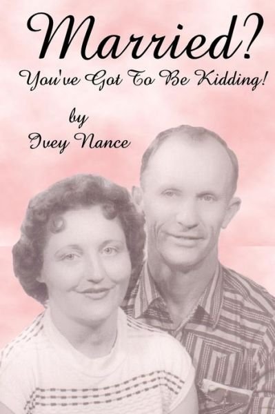 Cover for Ivey Nance · Married? You've Got to Be Kidding! (Pocketbok) (2008)