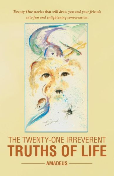 Cover for Amadeus Amadeus · The Twenty-one Irreverent Truths of Life (Paperback Book) (2013)