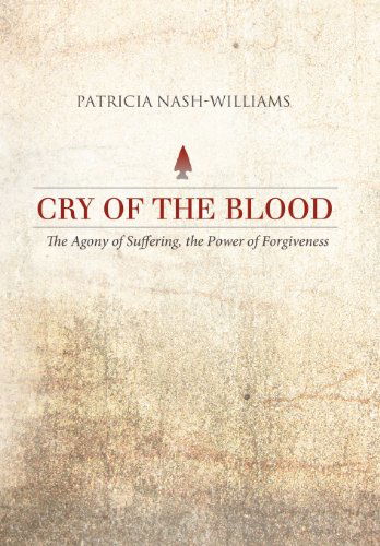 Cover for Patricia Nash-williams · Cry of the Blood: the Agony of Suffering, the Power of Forgiveness (Hardcover Book) (2012)