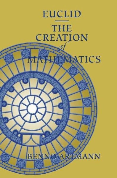 Cover for Benno Artmann · Euclid - the Creation of Mathematics (Paperback Book) [Softcover Reprint of the Original 1st Ed. 1999 edition] (2012)