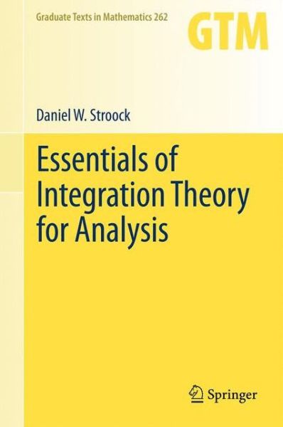 Cover for Daniel W. Stroock · Essentials of Integration Theory for Analysis - Graduate Texts in Mathematics (Hardcover Book) [2011 edition] (2011)