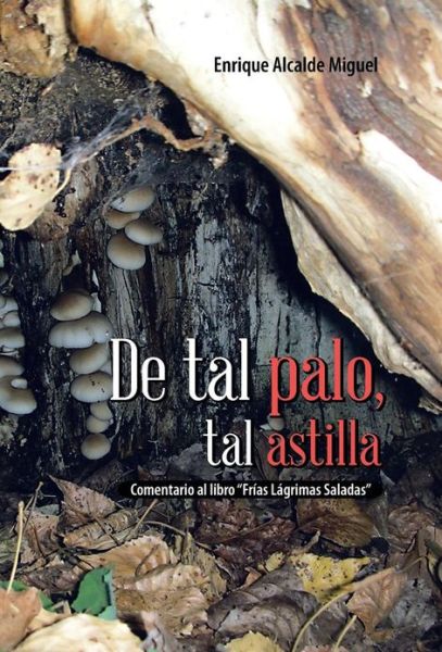 Cover for Enrique Alcalde Miguel · De Tal Palo, Tal Astilla: Comentario Al Libro Frias Lagrimas Saladas (Hardcover Book) (2013)