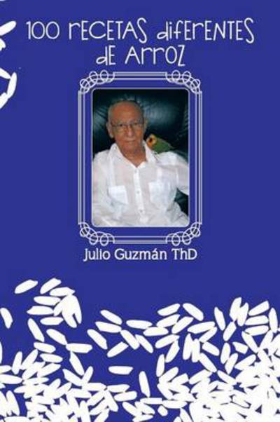 Cover for Julio Guzman Thd · 100 Recetas Diferentes De Arroz (Pocketbok) (2013)