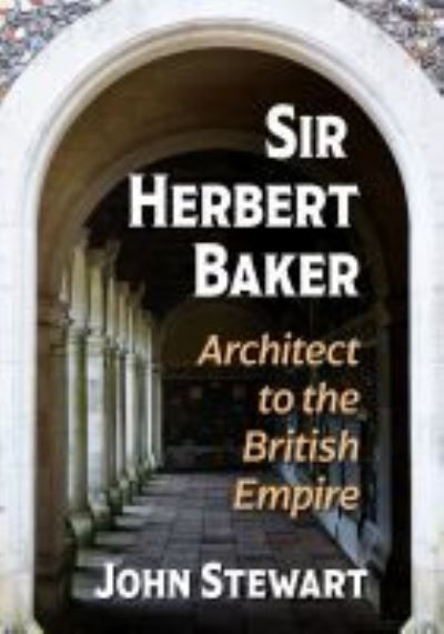 Sir Herbert Baker: Architect to the British Empire - John Stewart - Livres - McFarland & Co  Inc - 9781476684345 - 30 novembre 2021