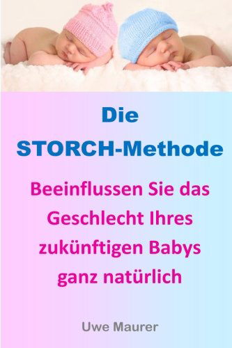 Die Storch-methode: Beeinflussen Sie Das Geschlecht Ihres Zukünftigen Babys Ganz Natürlich - Uwe Maurer - Böcker - CreateSpace Independent Publishing Platf - 9781477463345 - 20 maj 2012