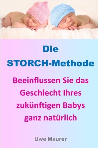 Cover for Uwe Maurer · Die Storch-methode: Beeinflussen Sie Das Geschlecht Ihres Zukünftigen Babys Ganz Natürlich (Paperback Bog) [German edition] (2012)
