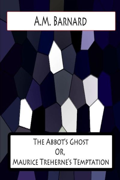 The Abbot's Ghost Or, Maurice Treherne's Temptation - A M Barnard - Books - Createspace - 9781478383345 - August 11, 2012