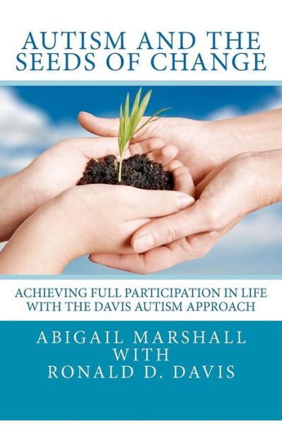 Cover for Abigail Marshall · Autism and the Seeds of Change: Achieving Full Participation in Life Through the Davis Autism Approach (Taschenbuch) (2012)