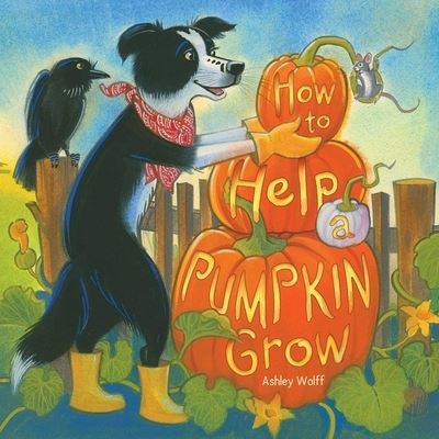 Cover for Ashley Wolff · How to Help a Pumpkin Grow (Hardcover Book) (2021)