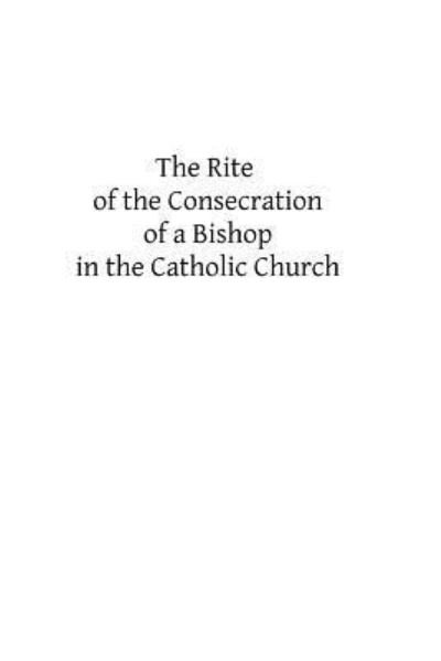 Cover for Catholic Church · The Rite of the Consecration of a Bishop in the Catholic Church (Paperback Bog) (2013)