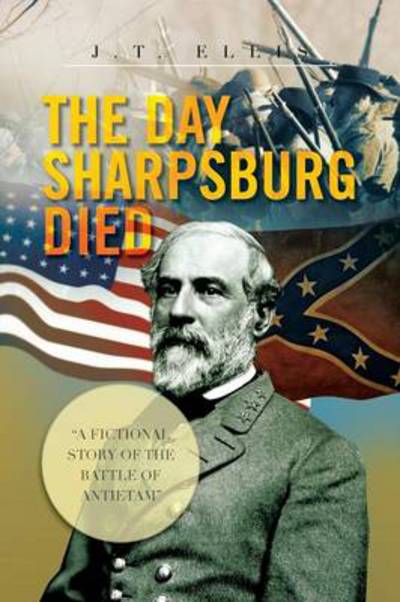 Cover for J T Ellis · The Day Sharpsburg Died: a Fictional Story of the Battle of Antietam (Paperback Book) (2013)