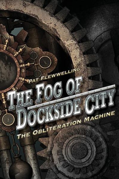 Cover for Pat Flewwelling · The Fog of Dockside City: the Obliteration Machine (Paperback Book) (2013)