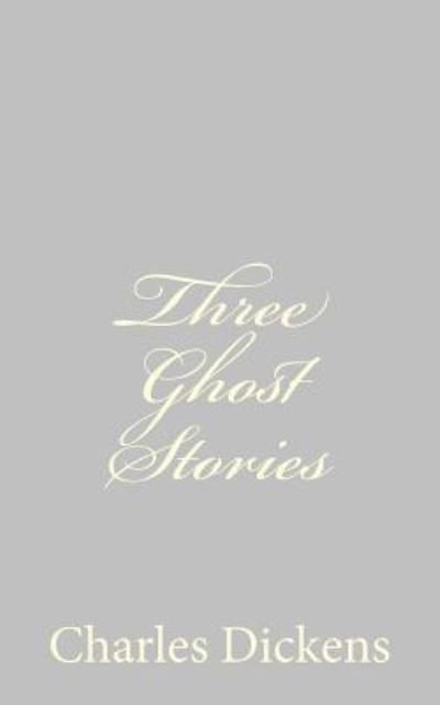 Three Ghost Stories - Charles Dickens - Boeken - Createspace - 9781484179345 - 21 april 2013
