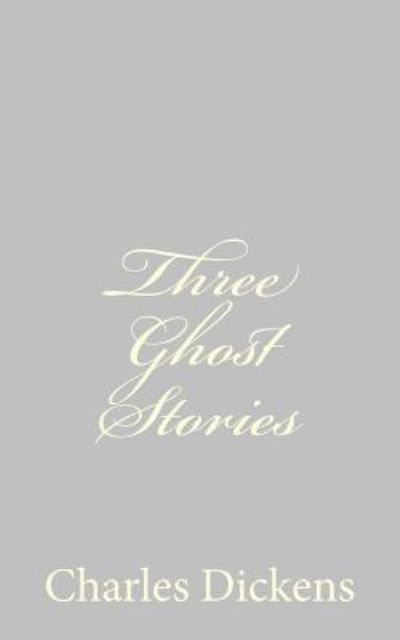 Three Ghost Stories - Charles Dickens - Books - Createspace - 9781484179345 - April 21, 2013