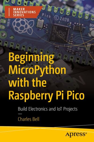 Cover for Charles Bell · Beginning MicroPython with the Raspberry Pi Pico: Build Electronics and IoT Projects - Maker Innovations Series (Paperback Book) [1st edition] (2022)