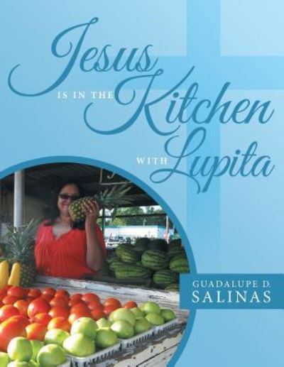 Jesus Is In The Kitchen With Lupita - Guadalupe D Salinas - Livros - Liferich - 9781489707345 - 21 de junho de 2016