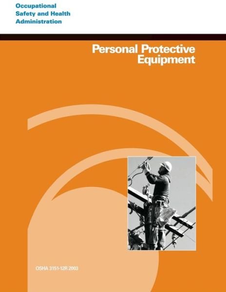 Personal Protective Equipment - Occupational Safety and Health Administration - Bøker - CreateSpace Independent Publishing Platf - 9781497317345 - 12. mars 2014