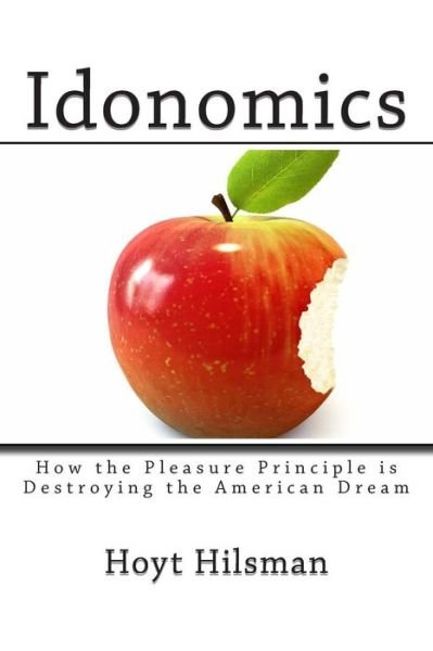 Cover for Hoyt Hilsman · Idonomics: How the Pleasure Principle is Destroying the American Dream (Pocketbok) (2014)