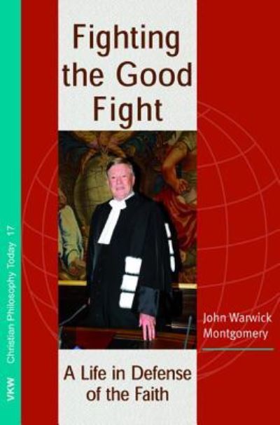 Cover for Dr John Warwick Montgomery · Fighting the Good Fight (Paperback Book) (2016)