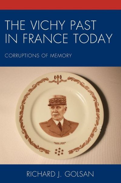 The Vichy Past in France Today: Corruptions of Memory - Richard J. Golsan - Books - Bloomsbury Publishing Plc - 9781498550345 - December 11, 2018