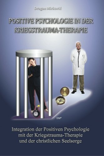 Cover for Dragan / D Mirkovic · Positive Psychologie in Der Kriegstrauma-therapie: Integration Der Positiven Psychologie Mit Der Kriegstrauma-therapie Und Der Christlichen Seelsorge (Paperback Book) [German, 1 edition] (2014)