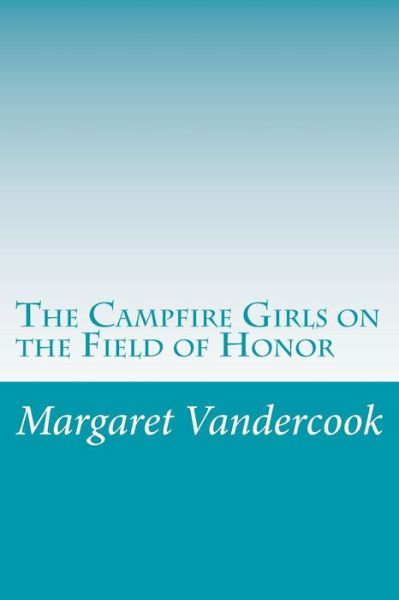 Cover for Margaret Vandercook · The Campfire Girls on the Field of Honor (Paperback Book) (2014)