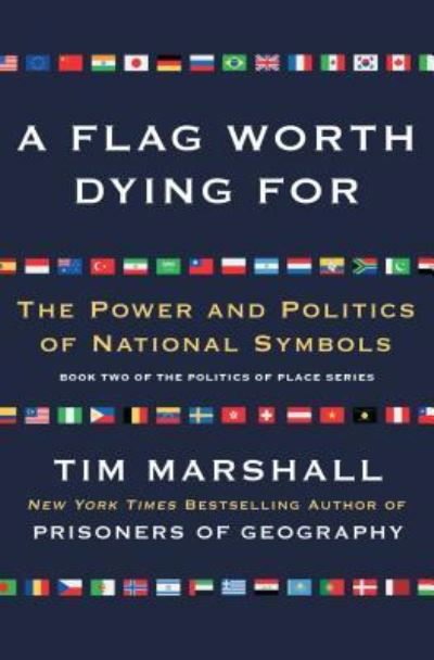 A Flag Worth Dying For: The Power and Politics of National Symbols - Politics of Place - Tim Marshall - Books - Scribner - 9781501168345 - June 12, 2018