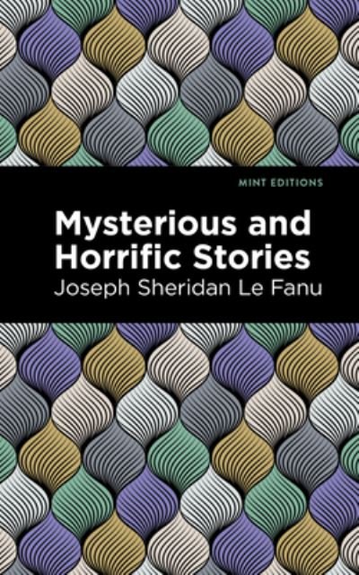 Cover for Joseph Sheridan Le Fanu · Mysterious and Horrific Stories - Mint Editions (Hardcover Book) (2022)
