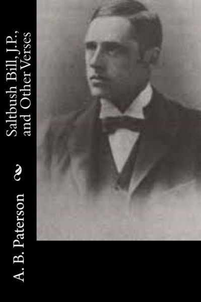 Saltbush Bill, J.p., and Other Verses - A B Paterson - Books - Createspace - 9781514674345 - June 24, 2015