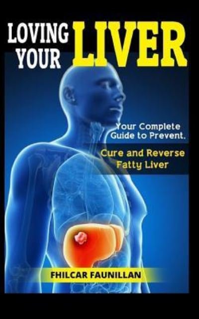 Loving Your Liver - Fhilcar Faunillan - Books - Createspace Independent Publishing Platf - 9781517321345 - September 9, 2015