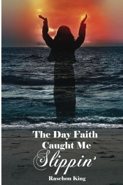 Cover for Raschon King · The Day Faith Caught Me Slippin' (Paperback Book) (2016)