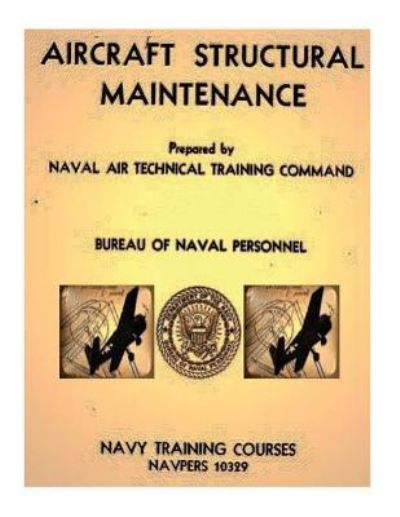 Aircraft Structural Maintenance, NAVPERS 10329 by - Bureau Of Naval Personnel - Books - Createspace Independent Publishing Platf - 9781533231345 - May 13, 2016
