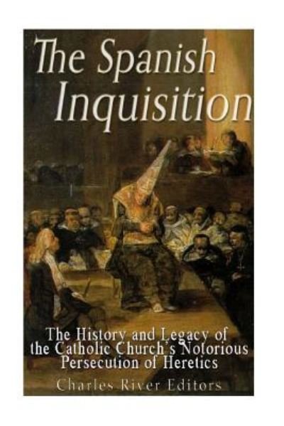 The Spanish Inquisition - Charles River Editors - Bücher - Createspace Independent Publishing Platf - 9781540356345 - 12. November 2016