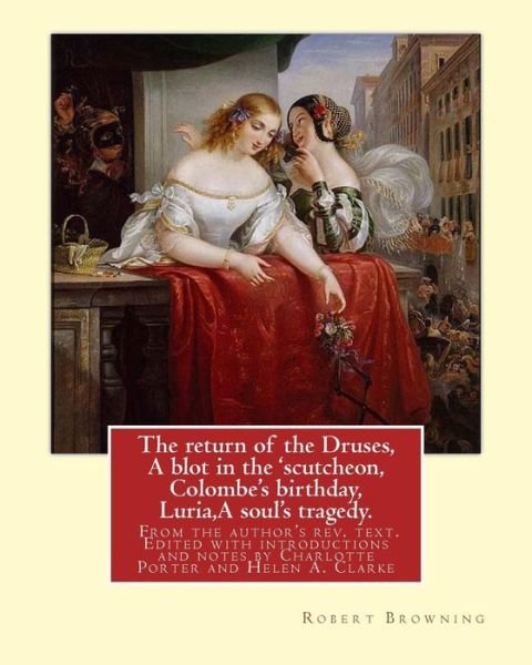 Cover for Robert Browning · The Return of the Druses, a Blot in the 'scutcheon, Colombe's Birthday, Luria, a Soul's Tragedy. from the Author's Rev. Text. Edited with Introductions and Notes by Charlotte Porter and Helen A. Clarke. by (Pocketbok) (2017)